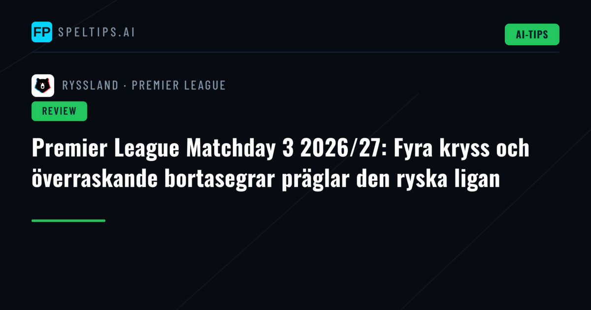 Premier League Matchday 3 2026/27: Fyra kryss och överraskande bortasegrar präglar den ryska ligan