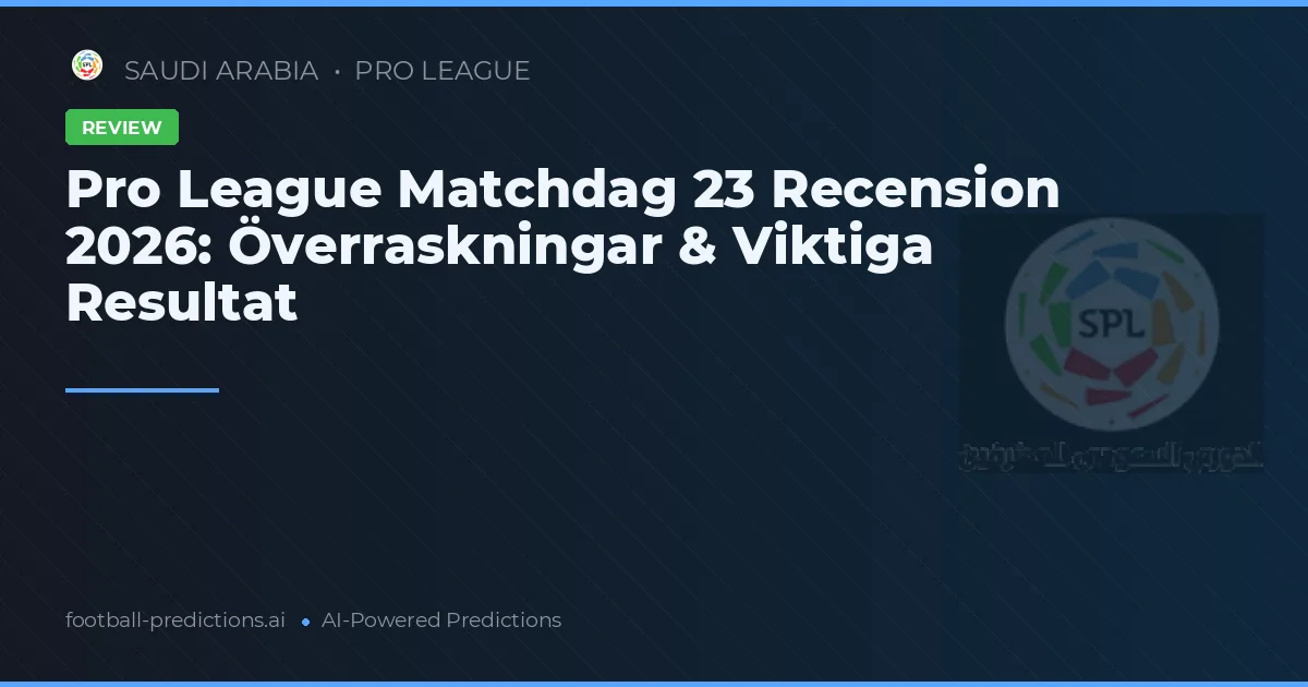 Pro League Matchdag 23 Recension 2026: Överraskningar & Viktiga Resultat