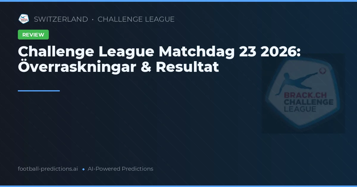 Challenge League Matchdag 23 2026: Överraskningar & Resultat