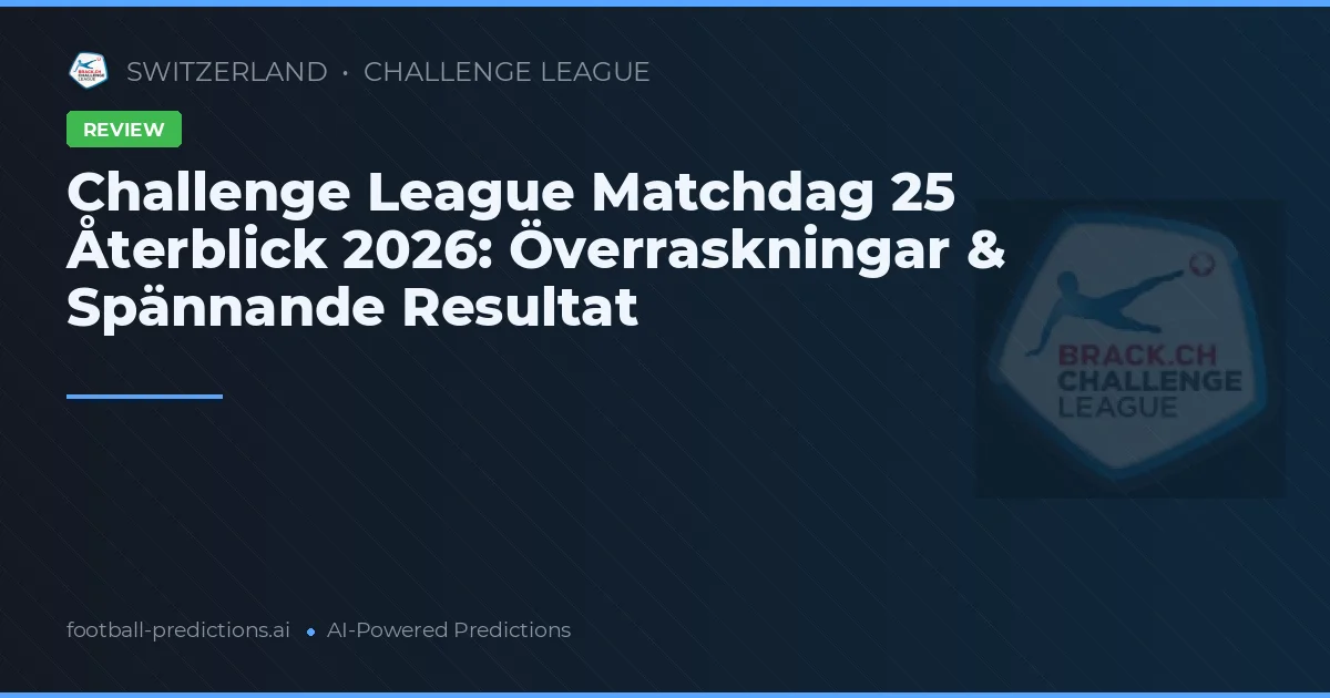Challenge League Matchdag 25 Återblick 2026: Överraskningar & Spännande Resultat