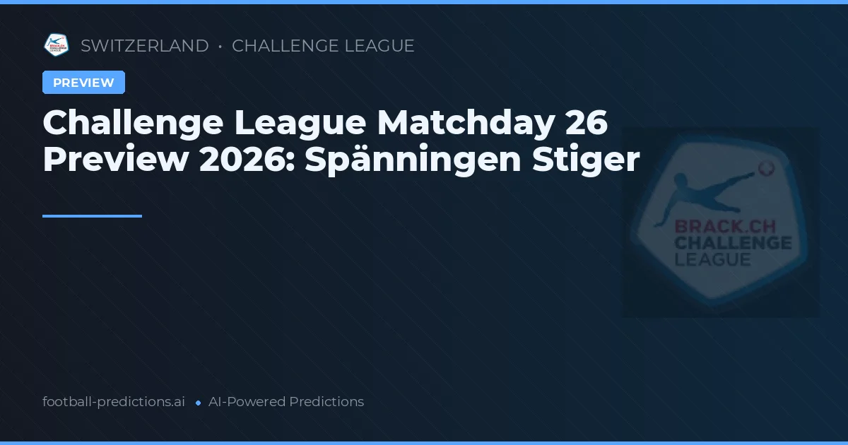 Challenge League Matchday 26 Preview 2026: Spänningen Stiger