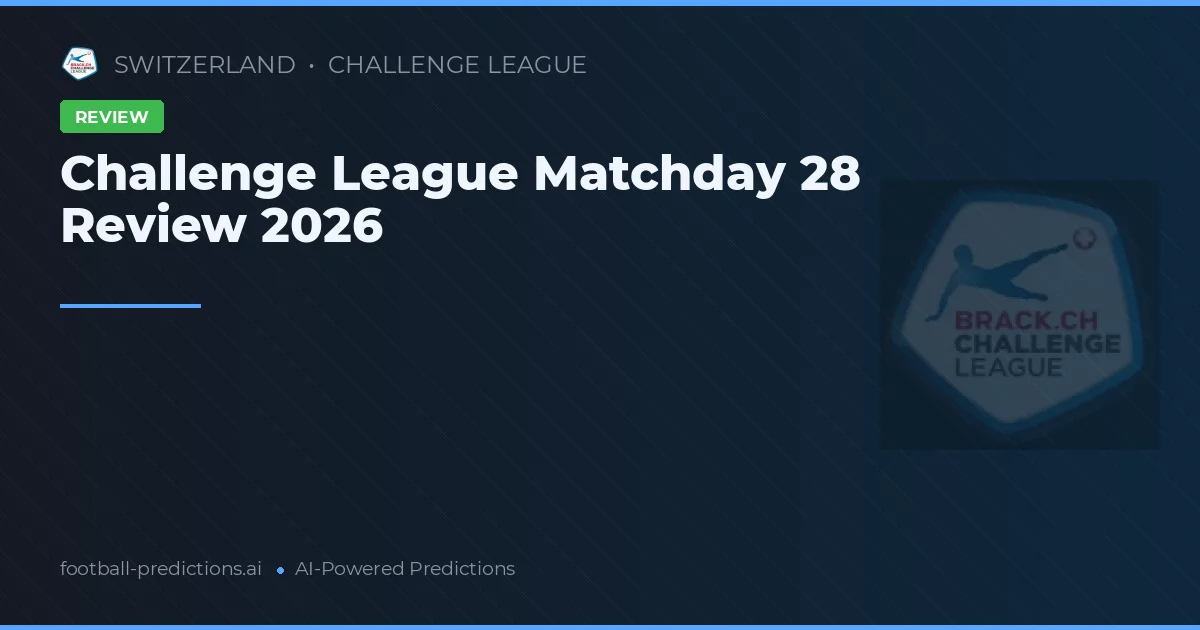 Challenge League Matchday 28 Review 2026