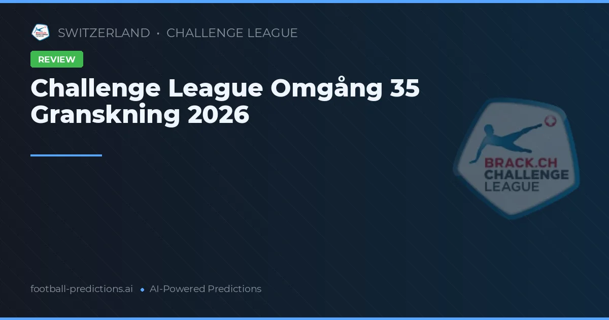 Challenge League Omgång 35 Granskning 2026