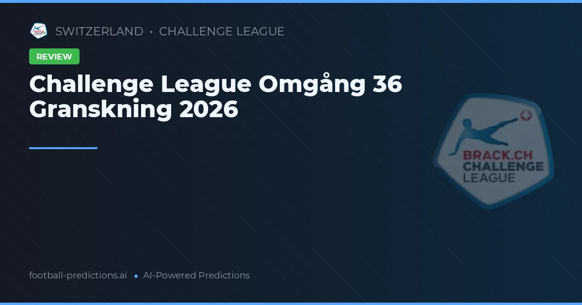 Challenge League Omgång 36 Granskning 2026