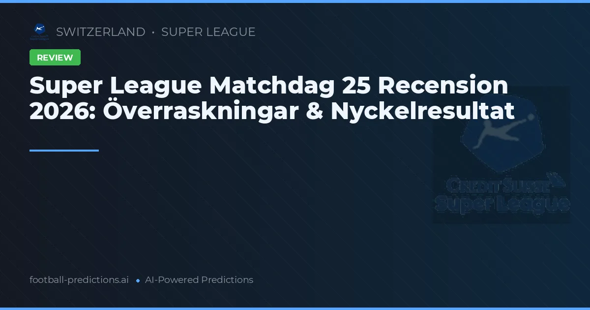 Super League Matchdag 25 Recension 2026: Överraskningar & Nyckelresultat