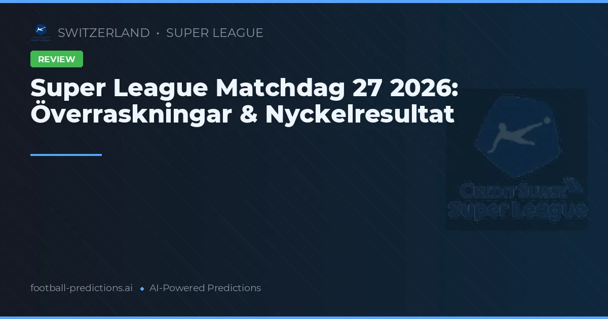 Super League Matchdag 27 2026: Överraskningar & Nyckelresultat