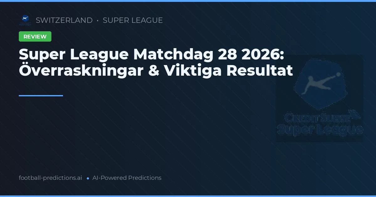 Super League Matchdag 28 2026: Överraskningar & Viktiga Resultat