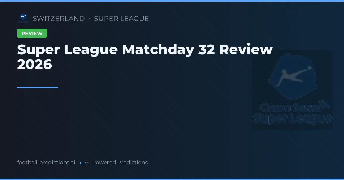 Super League Matchday 32 Review 2026
