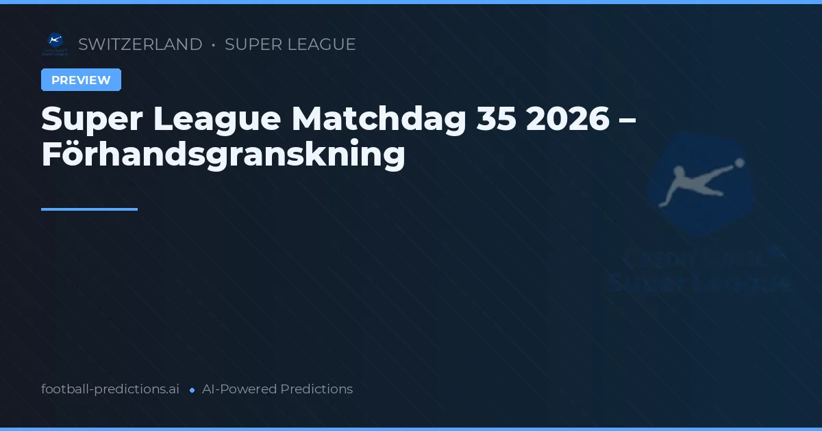 Super League Matchdag 35 2026 – Förhandsgranskning