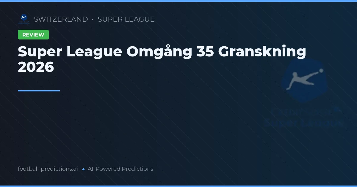 Super League Omgång 35 Granskning 2026