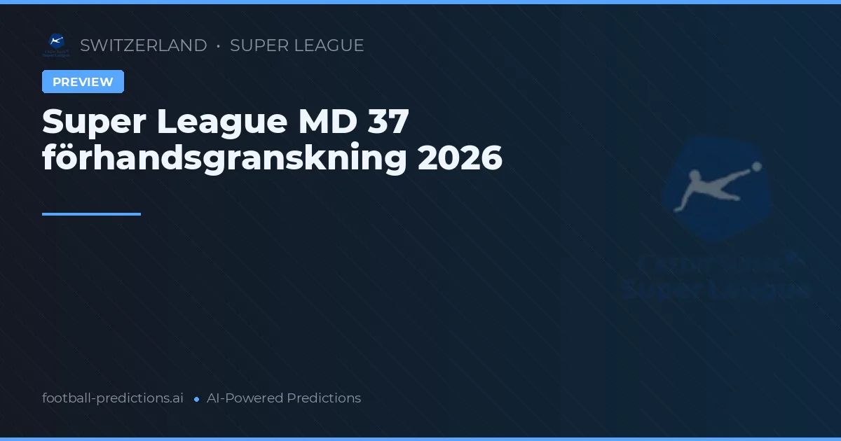 Super League MD 37 förhandsgranskning 2026