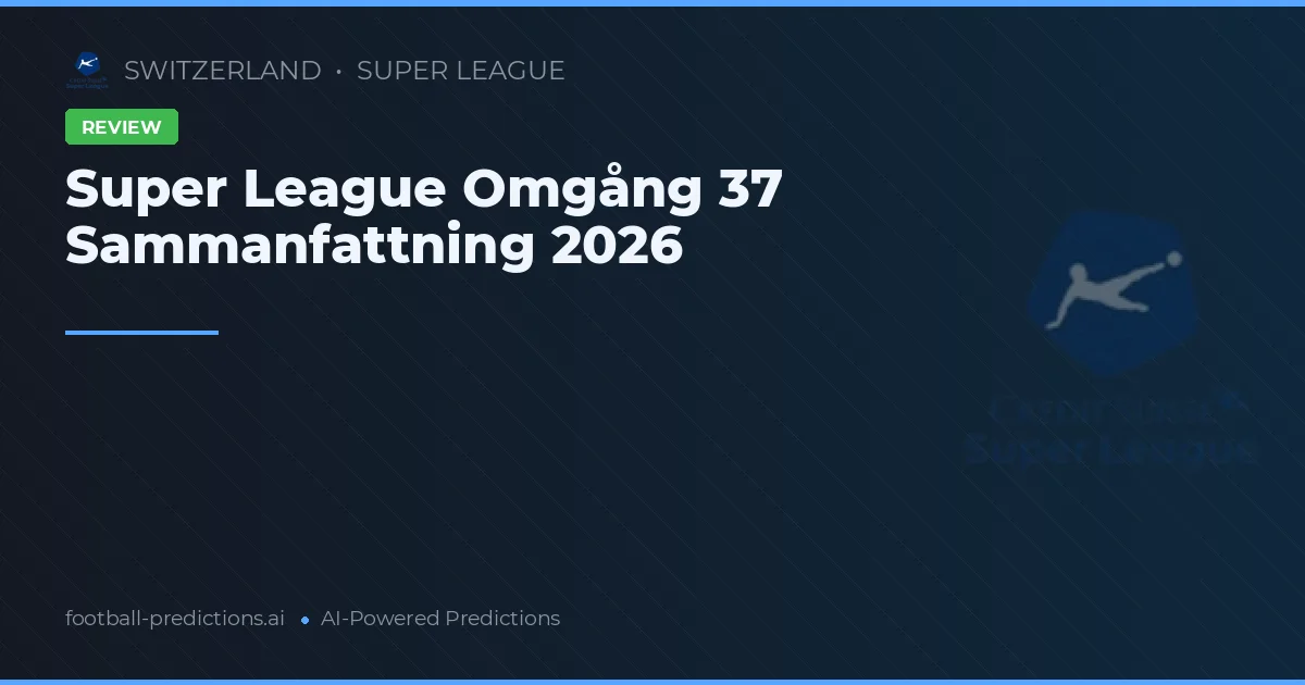 Super League Omgång 37 Sammanfattning 2026