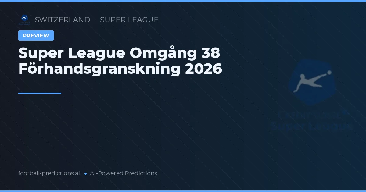 Super League Omgång 38 Förhandsgranskning 2026