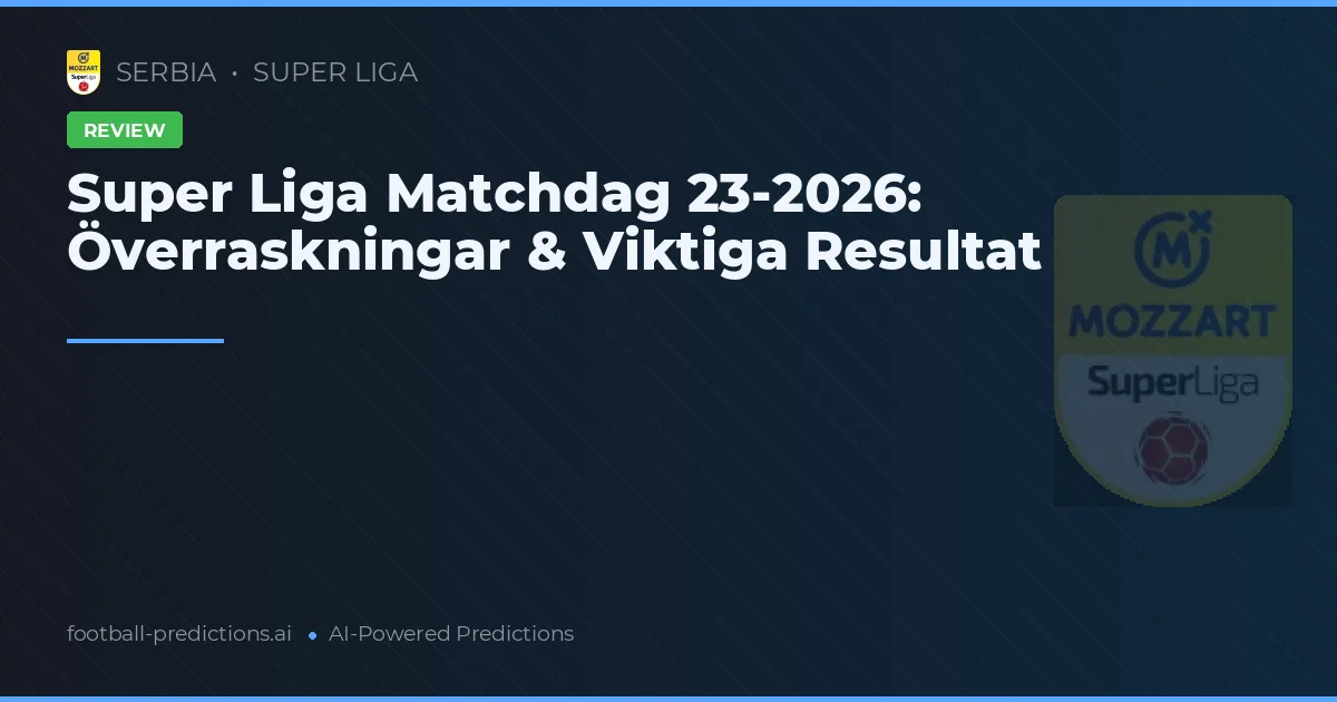 Super Liga Matchdag 23-2026: Överraskningar & Viktiga Resultat