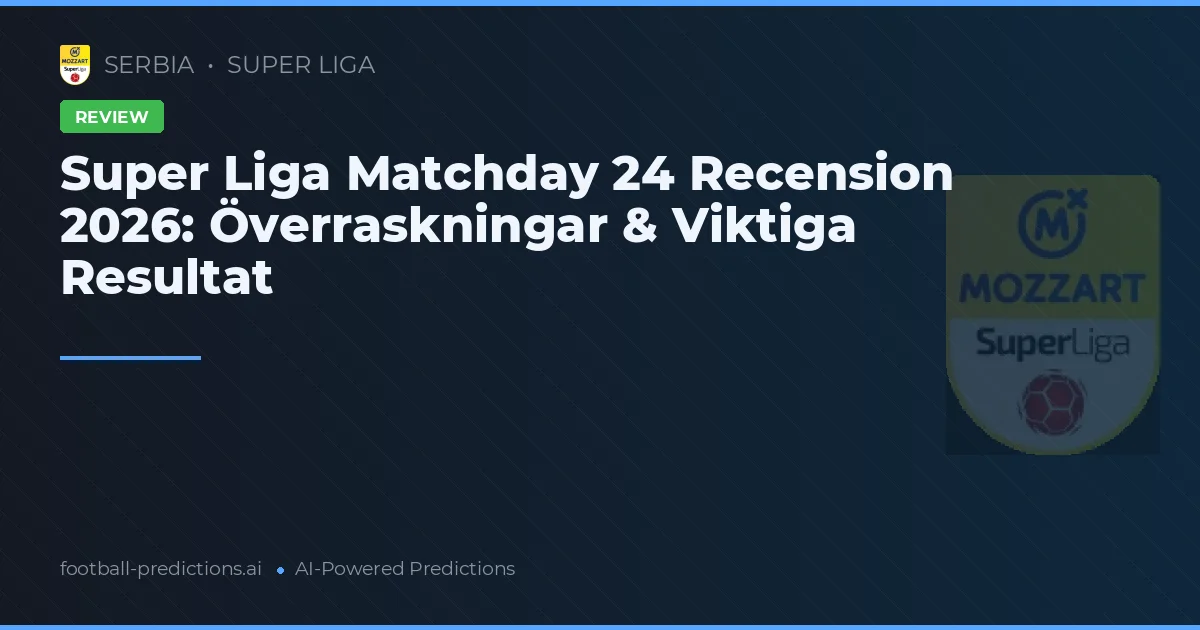 Super Liga Matchday 24 Recension 2026: Överraskningar & Viktiga Resultat