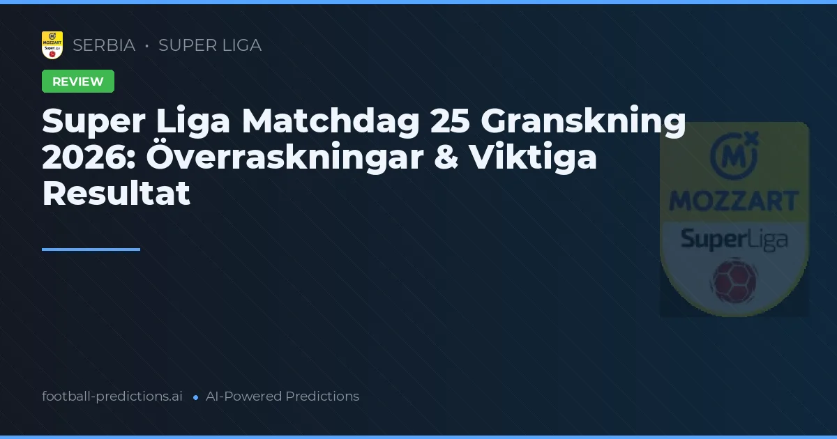 Super Liga Matchdag 25 Granskning 2026: Överraskningar & Viktiga Resultat