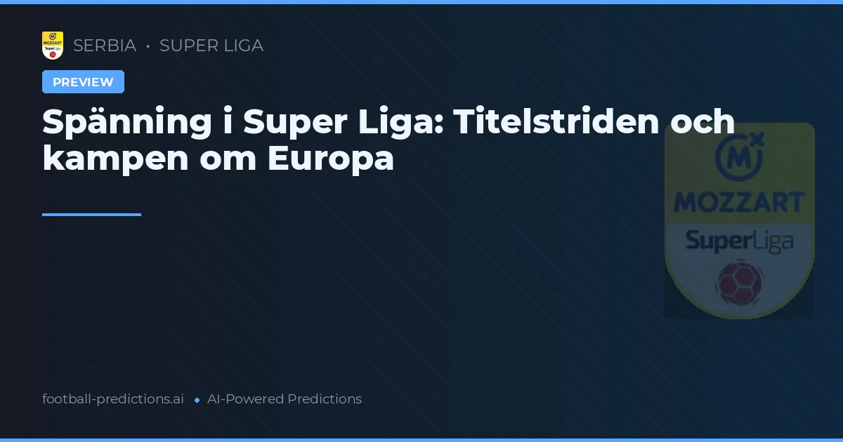 Spänning i Super Liga: Titelstriden och kampen om Europa