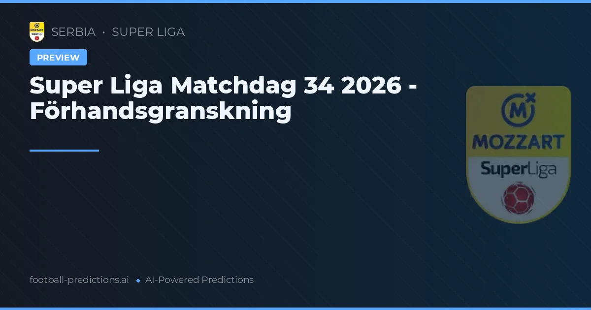 Super Liga Matchdag 34 2026 - Förhandsgranskning