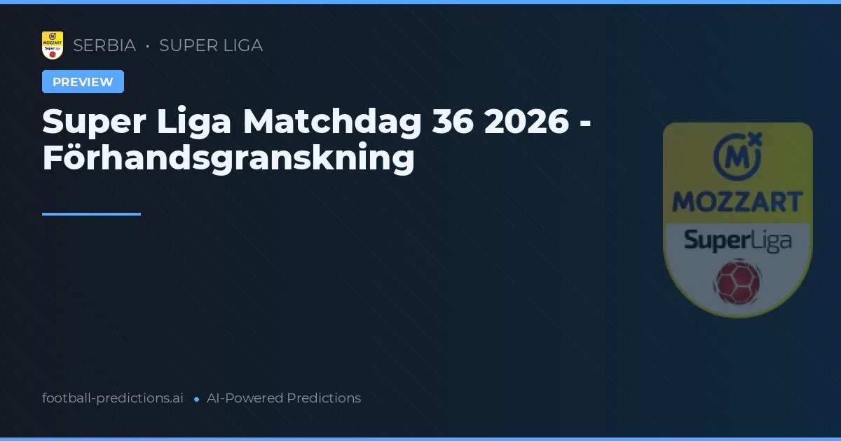 Super Liga Matchdag 36 2026 - Förhandsgranskning