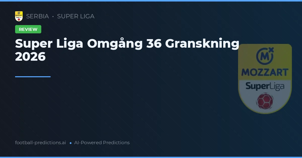 Super Liga Omgång 36 Granskning 2026