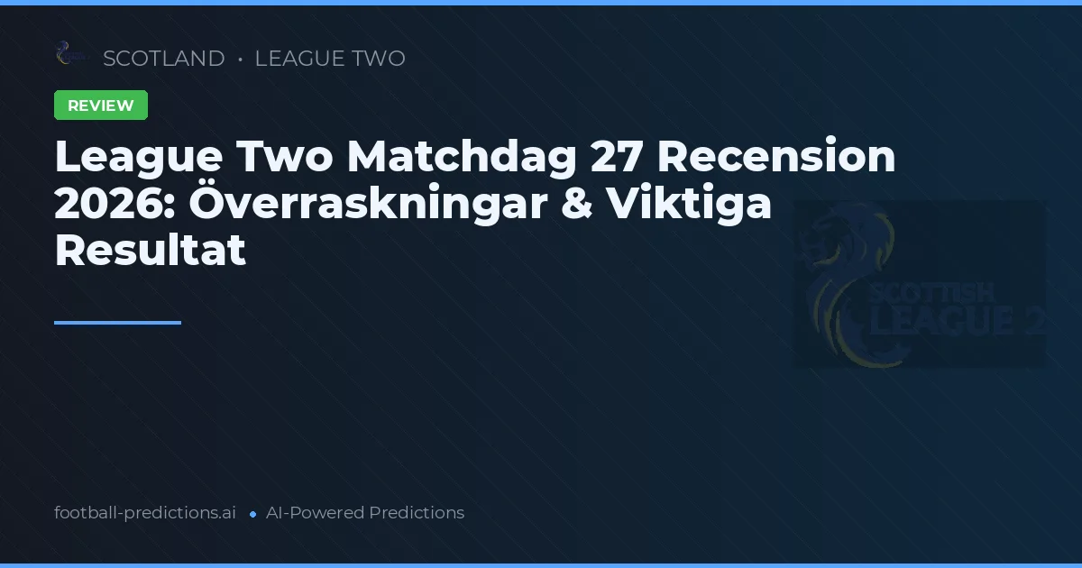League Two Matchdag 27 Recension 2026: Överraskningar & Viktiga Resultat