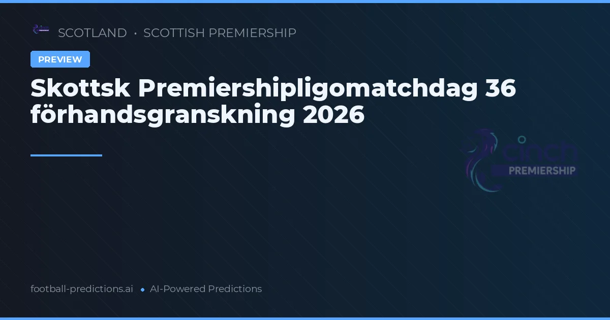 Skottsk Premiershipligomatchdag 36 förhandsgranskning 2026