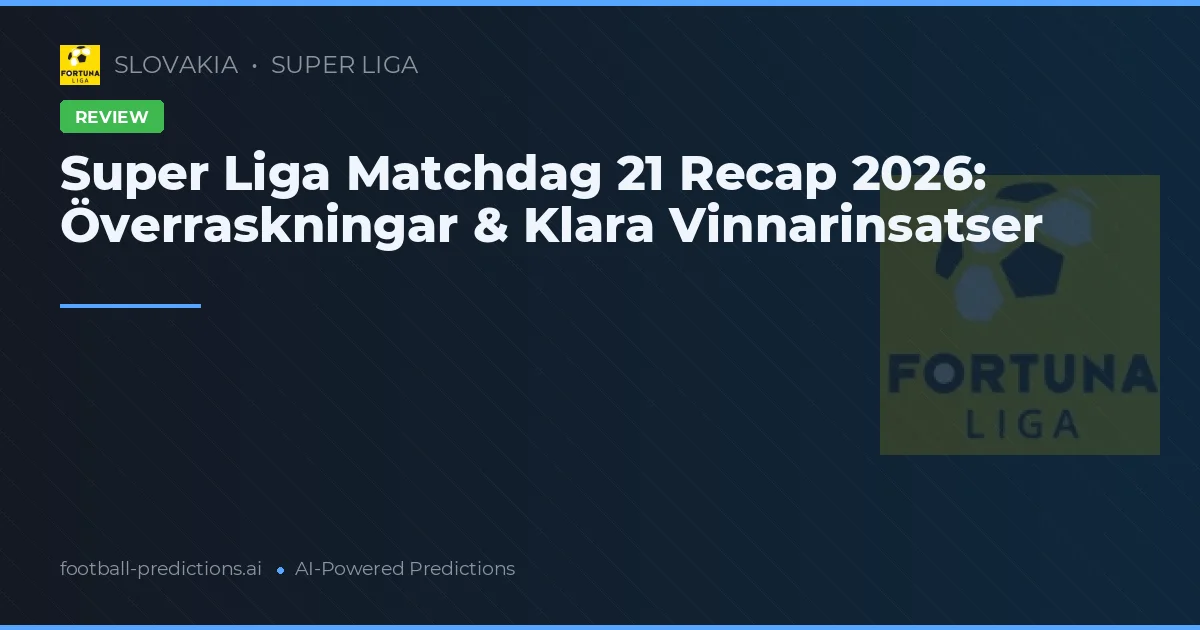 Super Liga Matchdag 21 Recap 2026: Överraskningar & Klara Vinnarinsatser