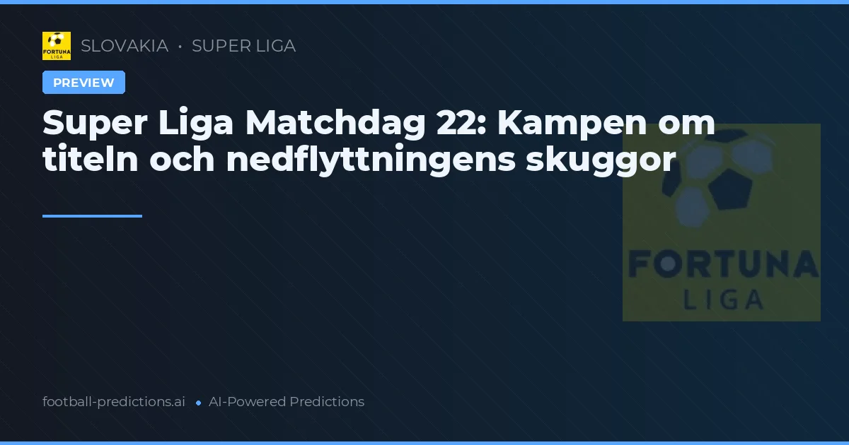 Super Liga Matchdag 22: Kampen om titeln och nedflyttningens skuggor