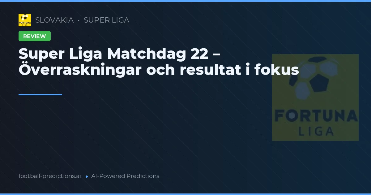Super Liga Matchdag 22 – Överraskningar och resultat i fokus