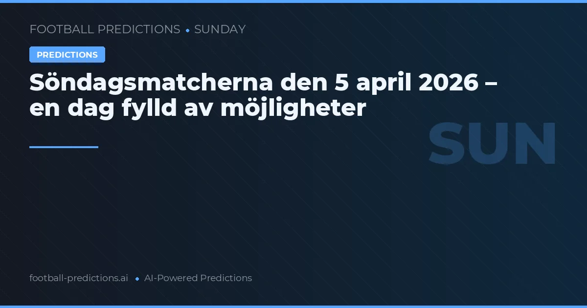 Söndagsmatcherna den 5 april 2026 – en dag fylld av möjligheter