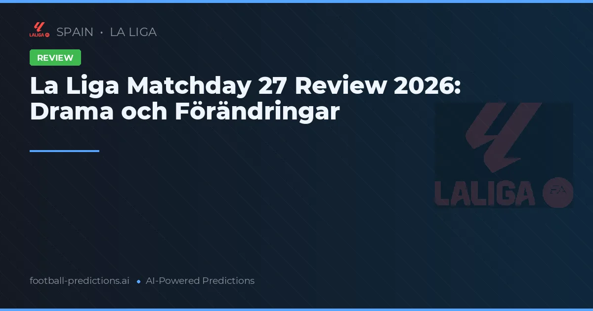 La Liga Matchday 27 Review 2026: Drama och Förändringar