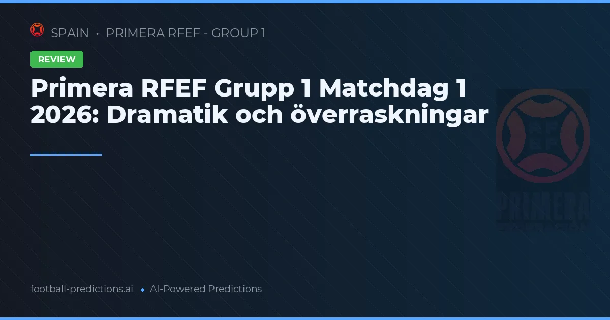 Primera RFEF Grupp 1 Matchdag 1 2026: Dramatik och överraskningar