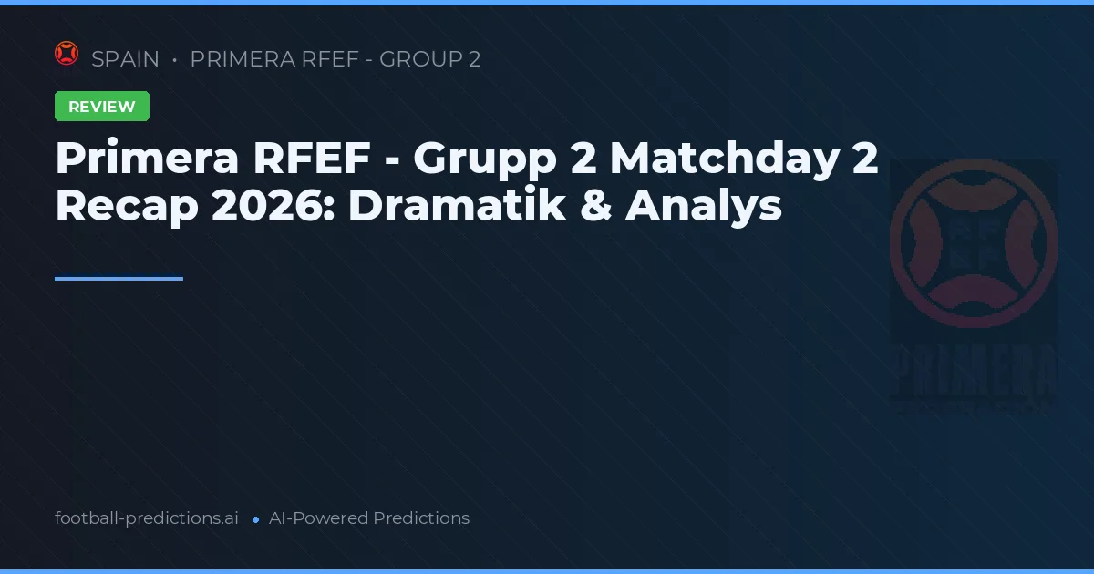 Primera RFEF - Grupp 2 Matchday 2 Recap 2026: Dramatik & Analys