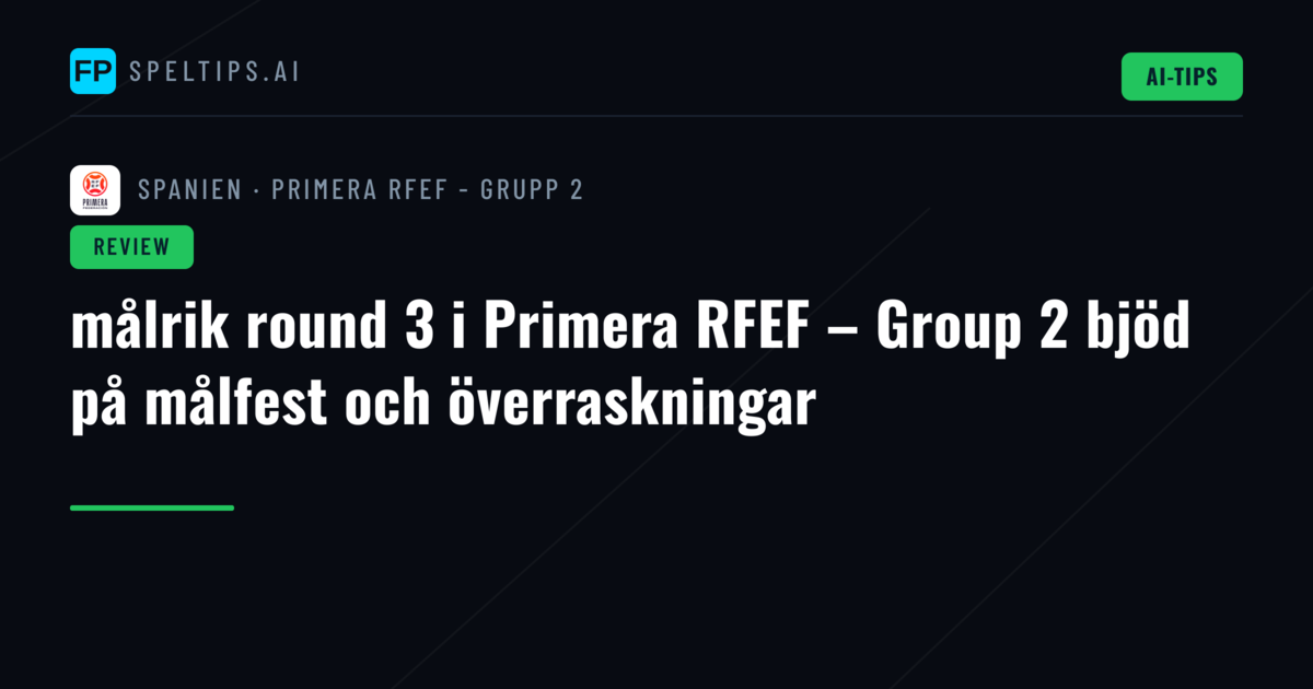 målrik round 3 i Primera RFEF – Group 2 bjöd på målfest och överraskningar