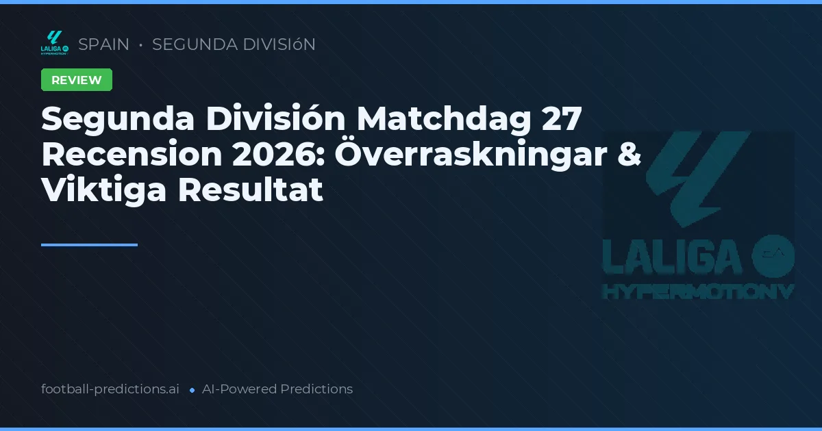 Segunda División Matchdag 27 Recension 2026: Överraskningar & Viktiga Resultat
