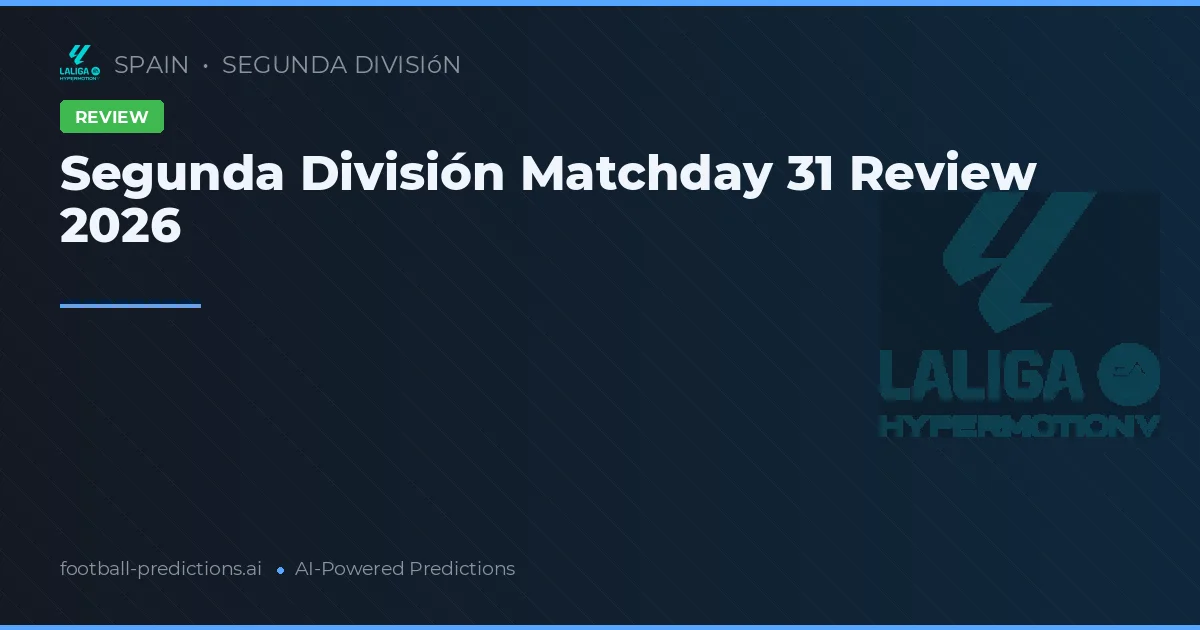 Segunda División Matchday 31 Review 2026