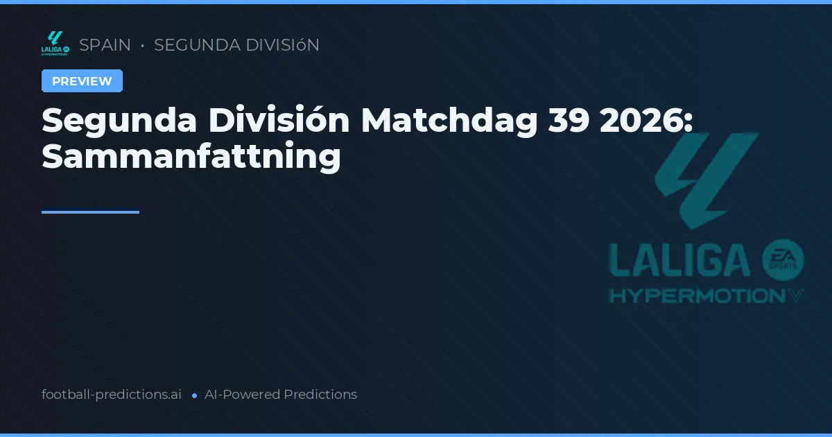Segunda División Matchdag 39 2026: Sammanfattning
