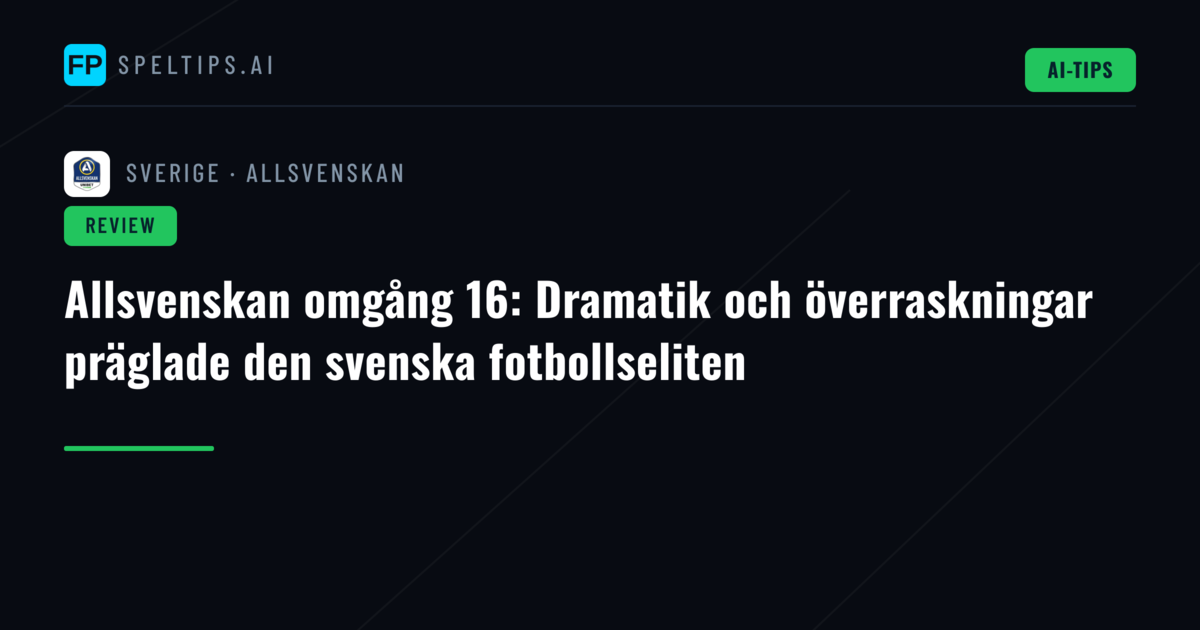 Allsvenskan omgång 16: Dramatik och överraskningar präglade den svenska fotbollseliten