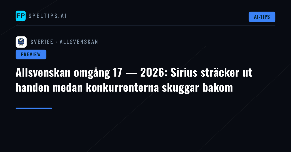 Allsvenskan omgång 17 — 2026: Sirius sträcker ut handen medan konkurrenterna skuggar bakom