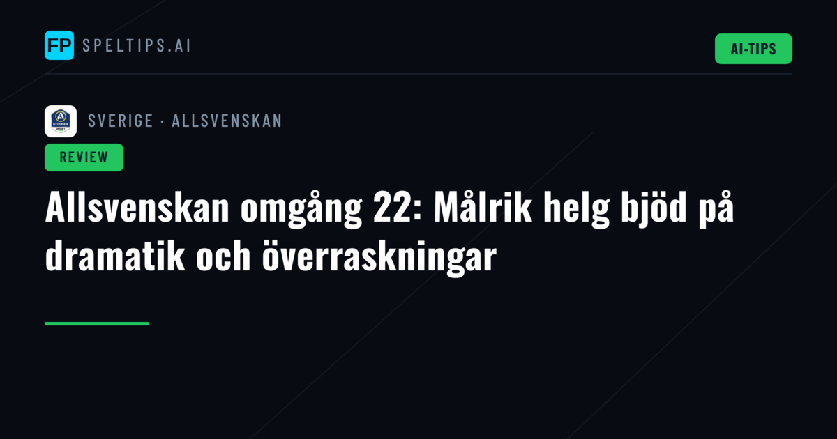 Allsvenskan omgång 22: Målrik helg bjöd på dramatik och överraskningar