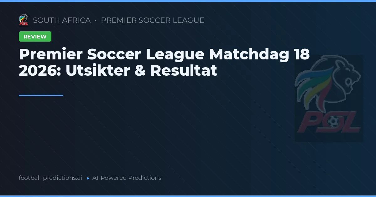 Premier Soccer League Matchdag 18 2026: Utsikter & Resultat