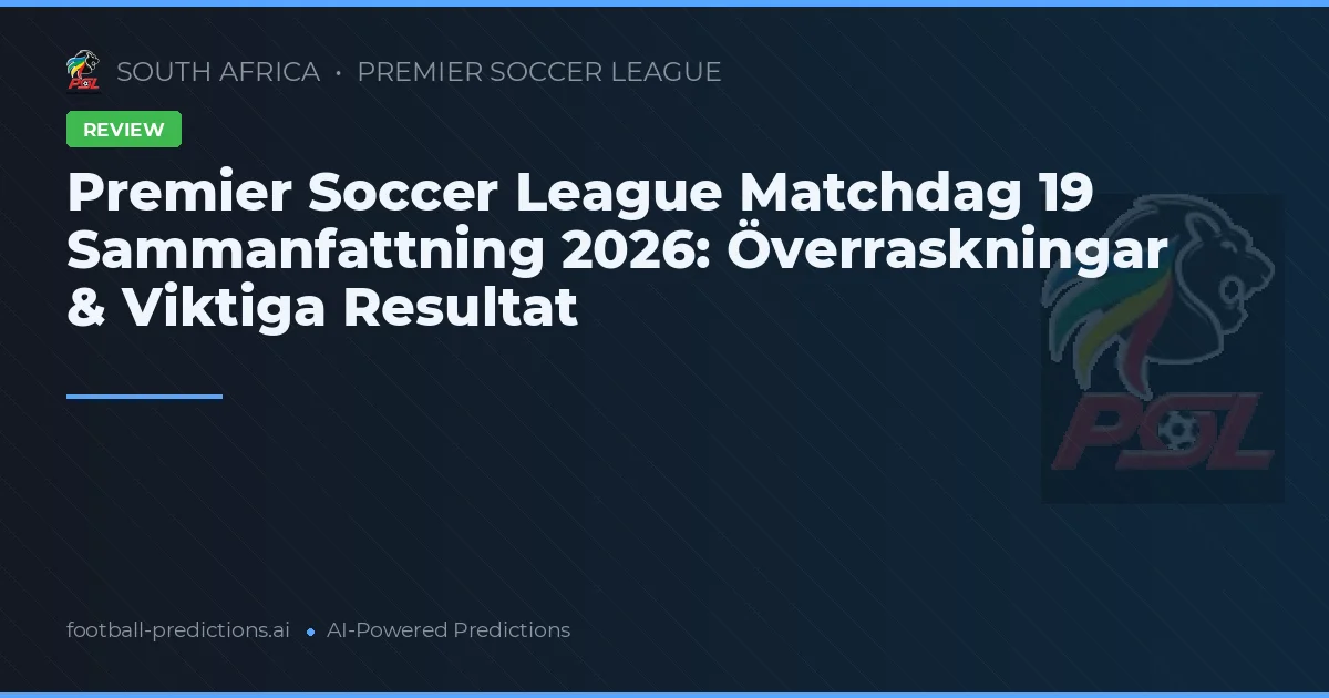 Premier Soccer League Matchdag 19 Sammanfattning 2026: Överraskningar & Viktiga Resultat