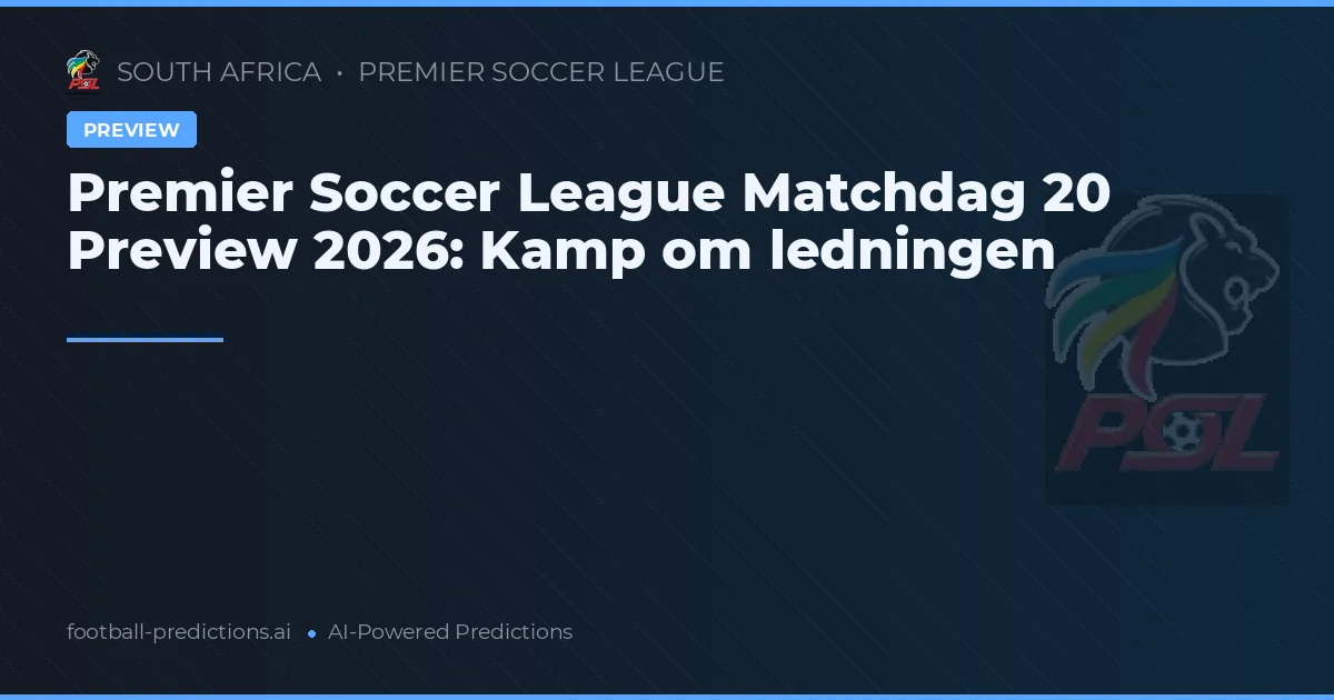 Premier Soccer League Matchdag 20 Preview 2026: Kamp om ledningen