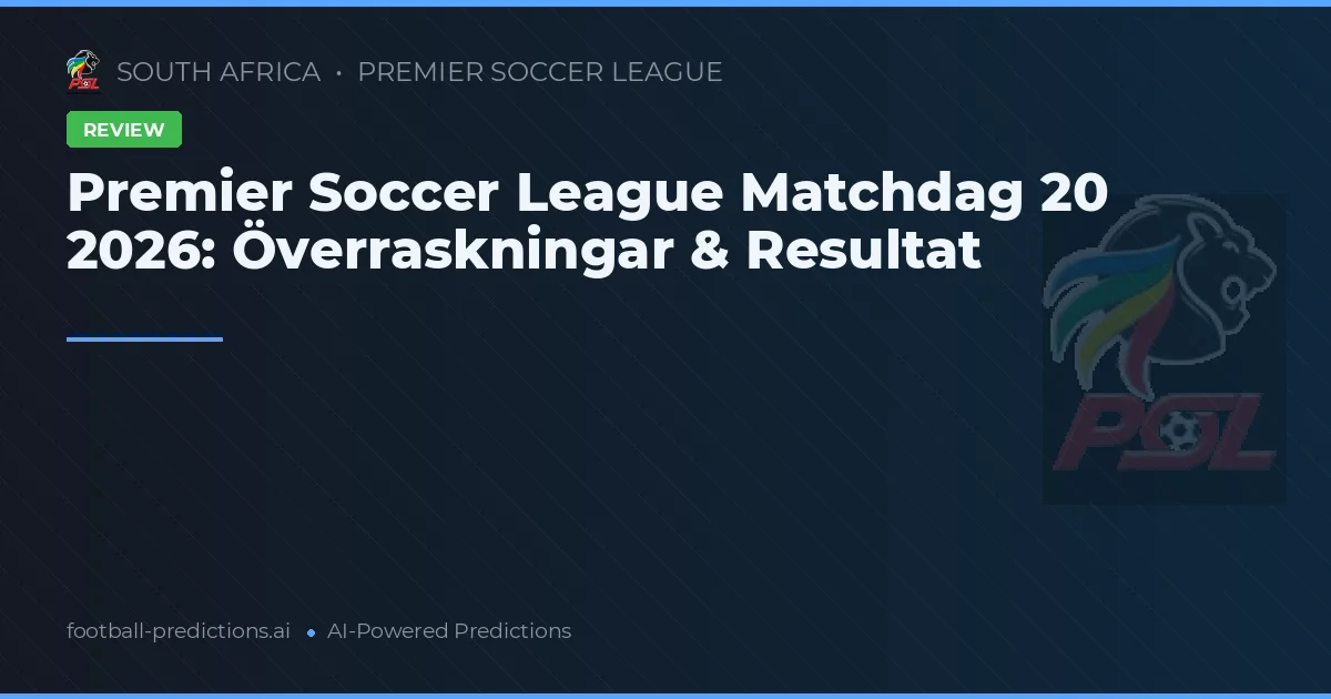 Premier Soccer League Matchdag 20 2026: Överraskningar & Resultat