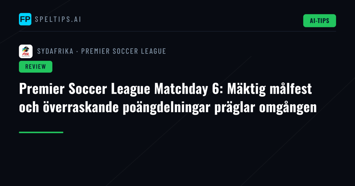Premier Soccer League Matchday 6: Mäktig målfest och överraskande poängdelningar präglar omgången