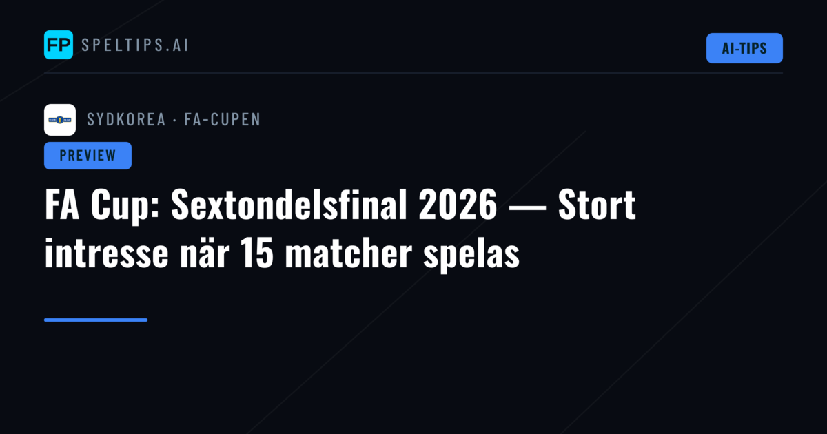 FA Cup: Sextondelsfinal 2026 — Stort intresse när 15 matcher spelas