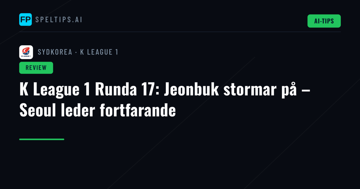 K League 1 Runda 17: Jeonbuk stormar på – Seoul leder fortfarande