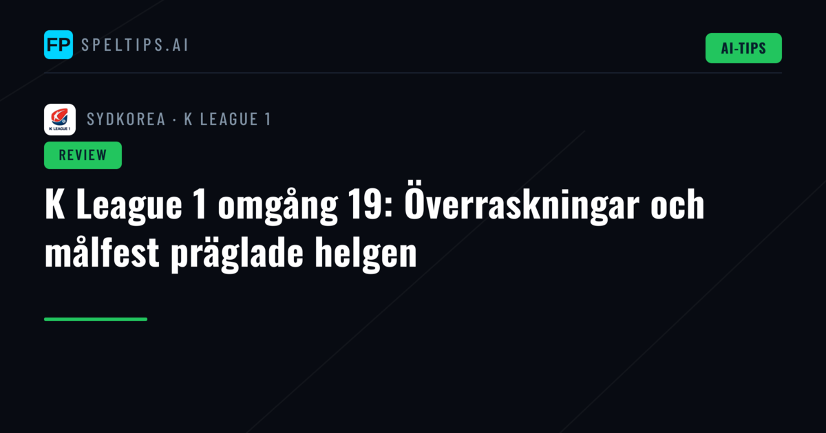 K League 1 omgång 19: Överraskningar och målfest präglade helgen