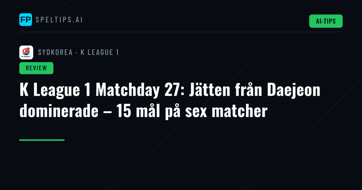 K League 1 Matchday 27: Jätten från Daejeon dominerade – 15 mål på sex matcher