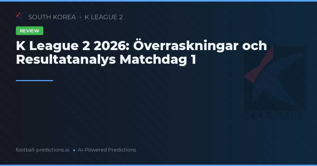 K League 2 2026: Överraskningar och Resultatanalys Matchdag 1